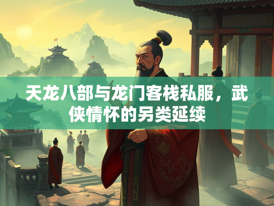 天龙八部与龙门客栈私服，武侠情怀的另类延续  第2张