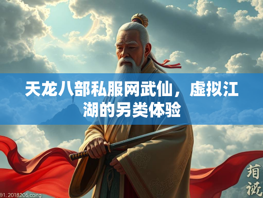 天龙八部私服网武仙，虚拟江湖的另类体验
