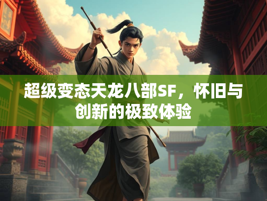 超级变态天龙八部SF，怀旧与创新的极致体验