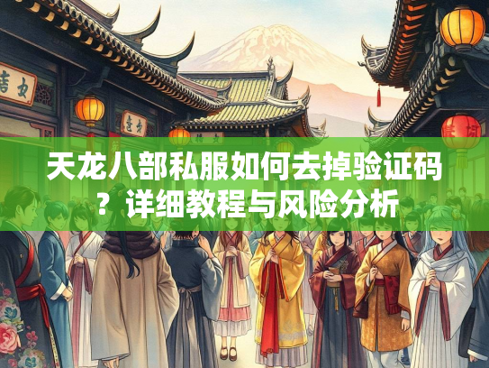 天龙八部私服如何去掉验证码？详细教程与风险分析