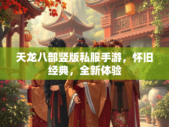 天龙八部竖版私服手游，怀旧经典，全新体验