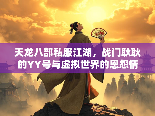 天龙八部私服江湖，战门耿耿的YY号与虚拟世界的恩怨情仇