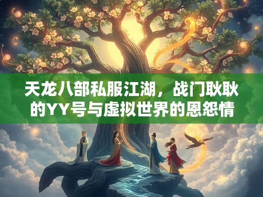天龙八部私服江湖，战门耿耿的YY号与虚拟世界的恩怨情仇