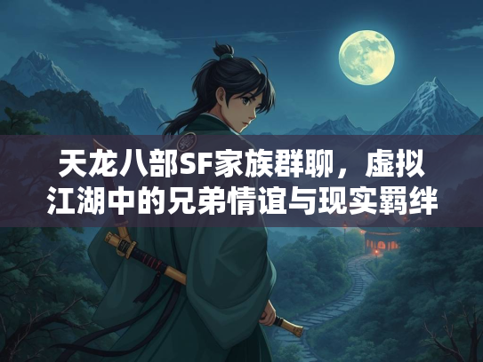 天龙八部SF家族群聊，虚拟江湖中的兄弟情谊与现实羁绊  第3张