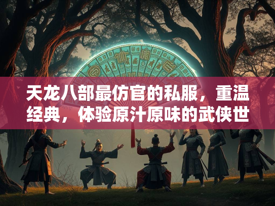 天龙八部最仿官的私服，重温经典，体验原汁原味的武侠世界