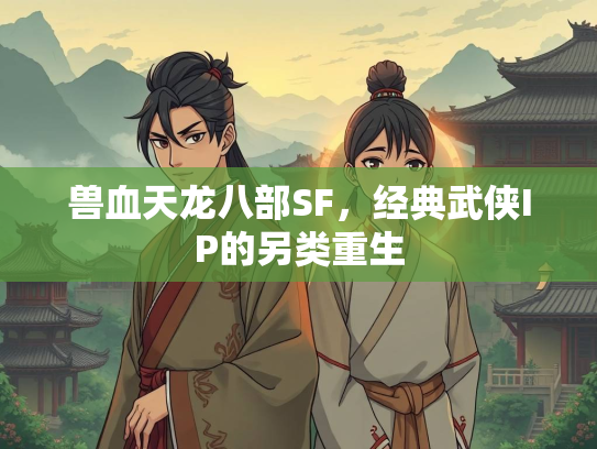 兽血天龙八部SF，经典武侠IP的另类重生
