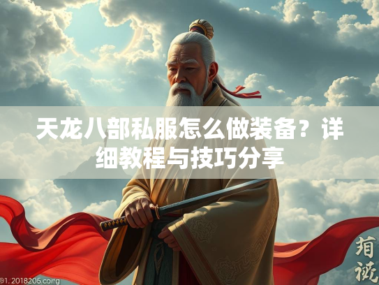 天龙八部私服怎么做装备？详细教程与技巧分享
