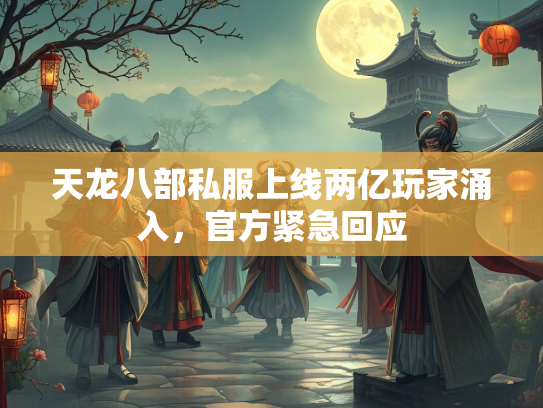 天龙八部私服上线两亿玩家涌入，官方紧急回应