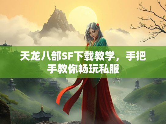天龙八部SF下载教学，手把手教你畅玩私服