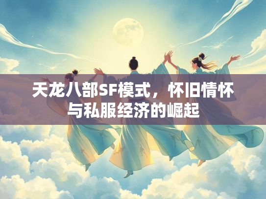 天龙八部SF模式，怀旧情怀与私服经济的崛起