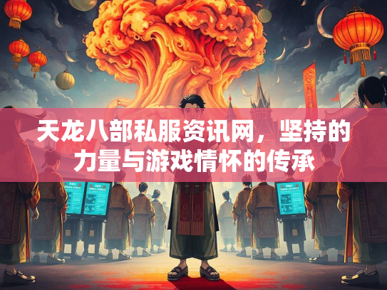 天龙八部私服资讯网，坚持的力量与游戏情怀的传承  第2张