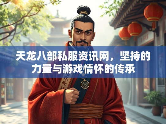 天龙八部私服资讯网，坚持的力量与游戏情怀的传承  第3张