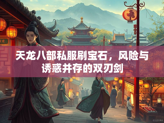 天龙八部私服刷宝石，风险与诱惑并存的双刃剑  第2张
