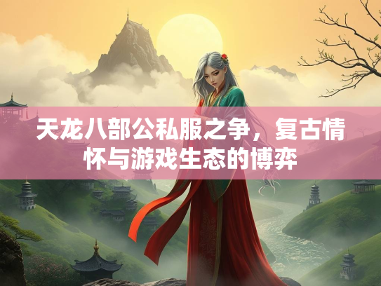 天龙八部公私服之争，复古情怀与游戏生态的博弈