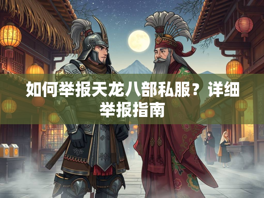 如何举报天龙八部私服？详细举报指南  第2张