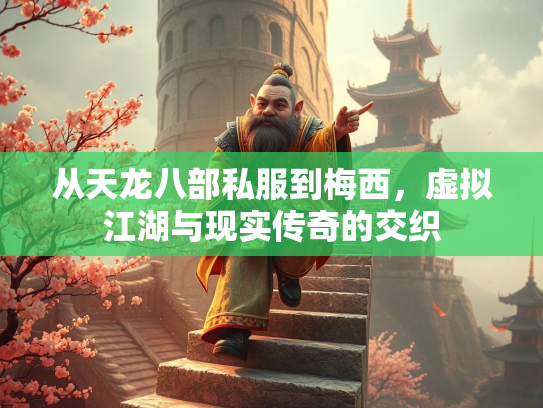 从天龙八部私服到梅西，虚拟江湖与现实传奇的交织