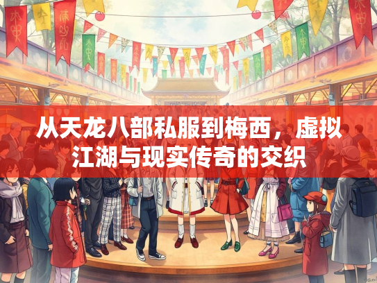 从天龙八部私服到梅西，虚拟江湖与现实传奇的交织