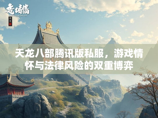 天龙八部腾讯版私服，游戏情怀与法律风险的双重博弈