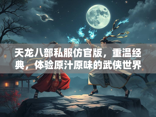 天龙八部私服仿官版，重温经典，体验原汁原味的武侠世界