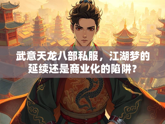 武意天龙八部私服，江湖梦的延续还是商业化的陷阱？