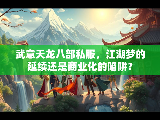 武意天龙八部私服，江湖梦的延续还是商业化的陷阱？