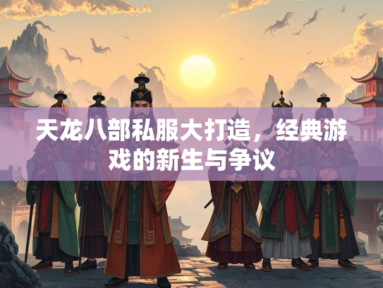 天龙八部私服大打造，经典游戏的新生与争议  第3张
