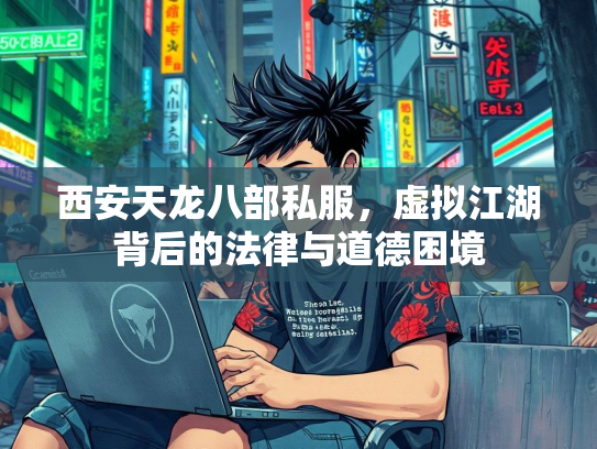 西安天龙八部私服，虚拟江湖背后的法律与道德困境
