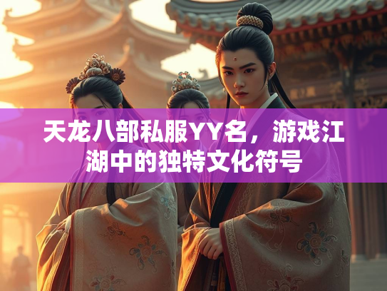 天龙八部私服YY名，游戏江湖中的独特文化符号