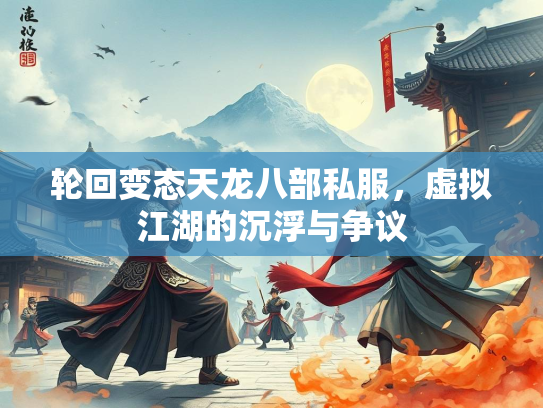 轮回变态天龙八部私服，虚拟江湖的沉浮与争议