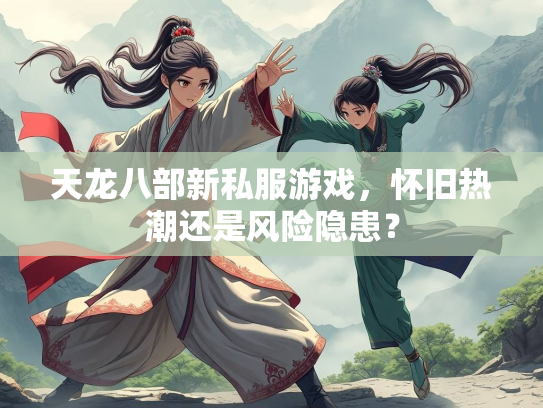 天龙八部新私服游戏，怀旧热潮还是风险隐患？