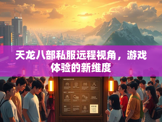 天龙八部私服远程视角，游戏体验的新维度  第5张