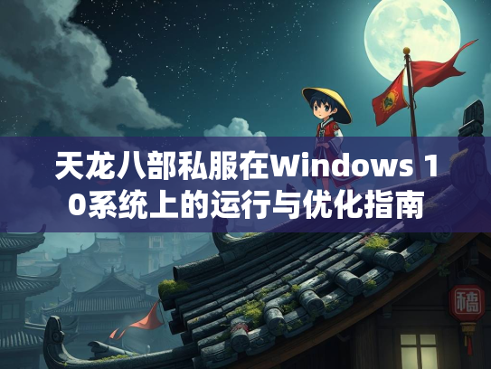 天龙八部私服在Windows 10系统上的运行与优化指南