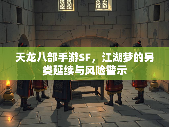 天龙八部手游SF，江湖梦的另类延续与风险警示