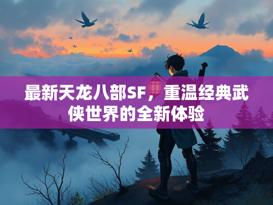 最新天龙八部SF，重温经典武侠世界的全新体验