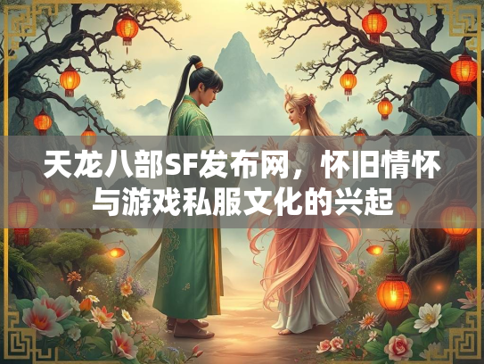 天龙八部SF发布网，怀旧情怀与游戏私服文化的兴起
