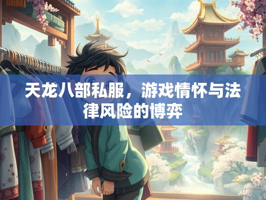天龙八部私服，游戏情怀与法律风险的博弈