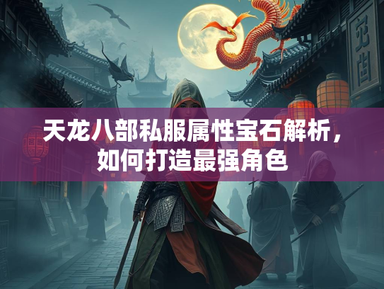 天龙八部私服属性宝石解析，如何打造最强角色