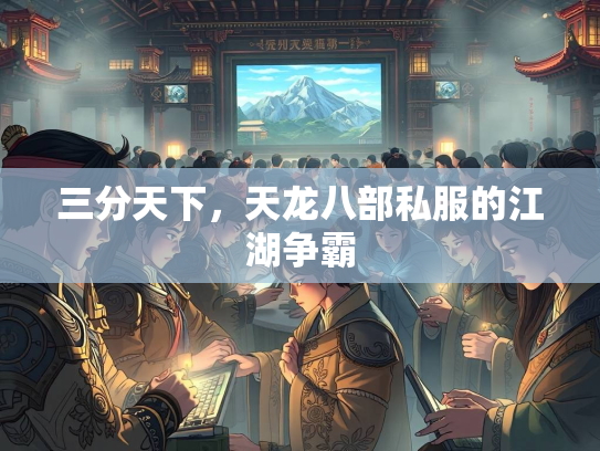 三分天下，天龙八部私服的江湖争霸