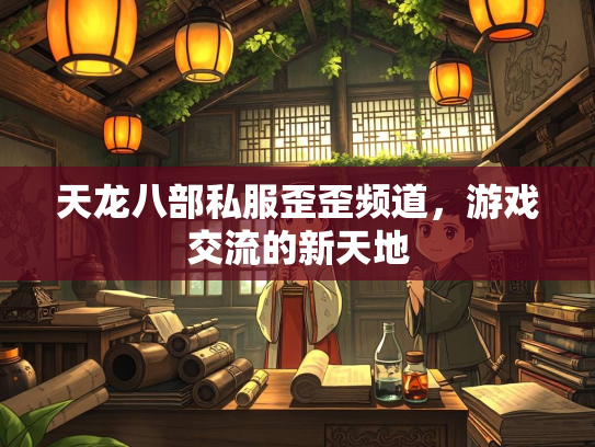 天龙八部私服歪歪频道，游戏交流的新天地  第3张