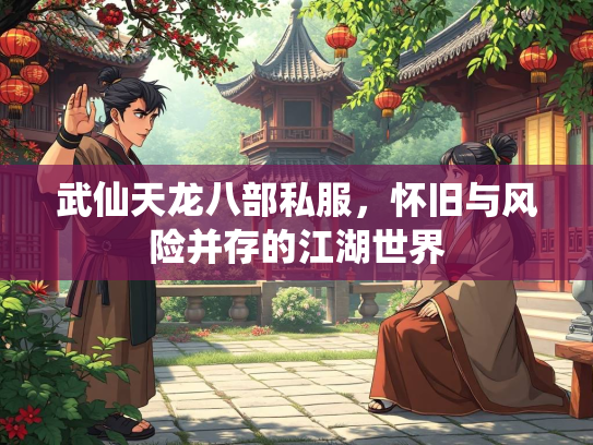 武仙天龙八部私服，怀旧与风险并存的江湖世界