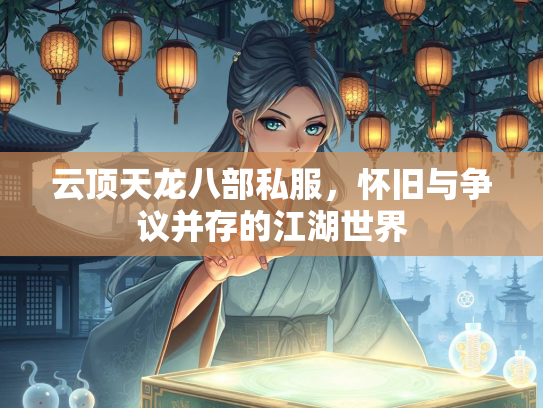 云顶天龙八部私服，怀旧与争议并存的江湖世界  第2张