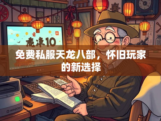 免费私服天龙八部，怀旧玩家的新选择  第1张