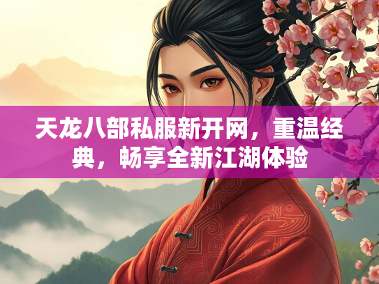 天龙八部私服新开网，重温经典，畅享全新江湖体验  第3张