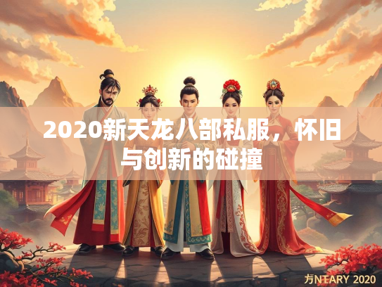 2020新天龙八部私服，怀旧与创新的碰撞