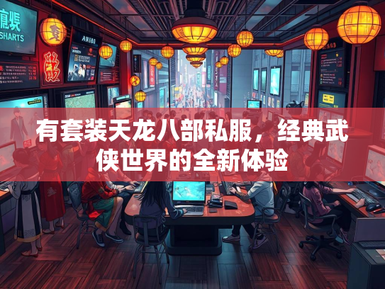有套装天龙八部私服，经典武侠世界的全新体验