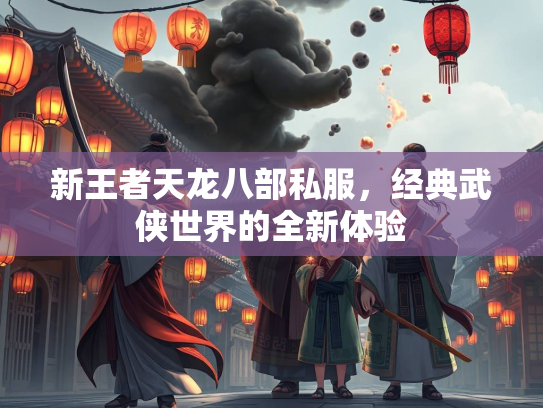 新王者天龙八部私服，经典武侠世界的全新体验