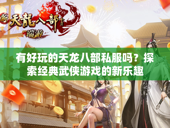 有好玩的天龙八部私服吗？探索经典武侠游戏的新乐趣