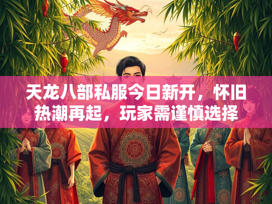 天龙八部私服今日新开，怀旧热潮再起，玩家需谨慎选择