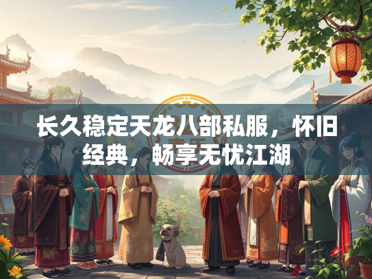 长久稳定天龙八部私服，怀旧经典，畅享无忧江湖