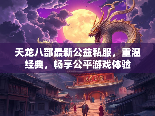 天龙八部最新公益私服，重温经典，畅享公平游戏体验